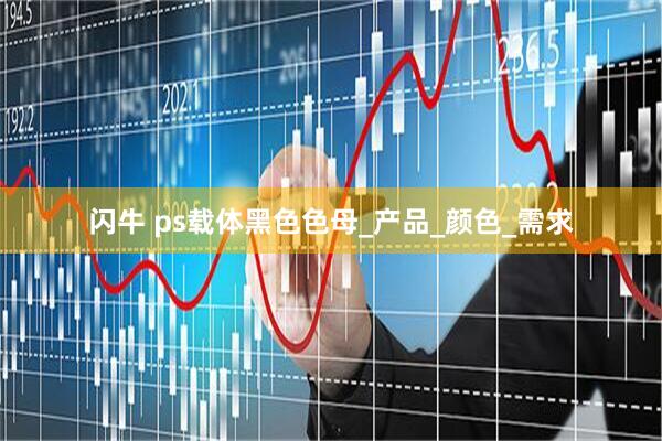 闪牛 ps载体黑色色母_产品_颜色_需求